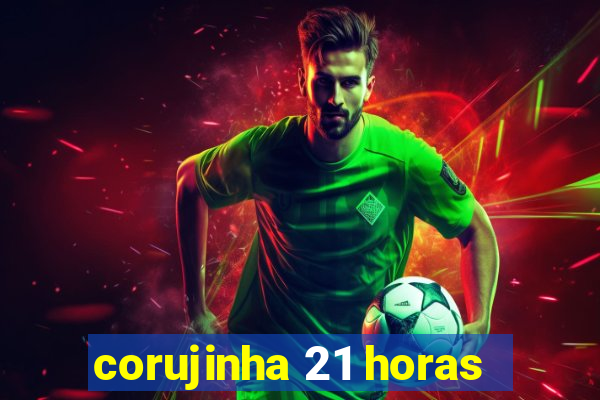 corujinha 21 horas